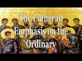 The Lutheran Emphasis on the Ordinary [Improviso #37]