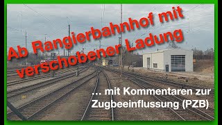 Ab Rangierbahnhof m. verschobener Ladung ... mit Kommentaren zur PZB  Führerstandsmitfahrt