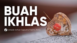 Buah dari Keikhlasan pada Manusia - Ustadz Johan Saputra Halim, M.H.I. - Ceramah Agama