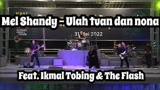 Mel Shandy - Ulah tuan dan nona feat Ikmal Tobing \u0026 The Flash Rock Band
