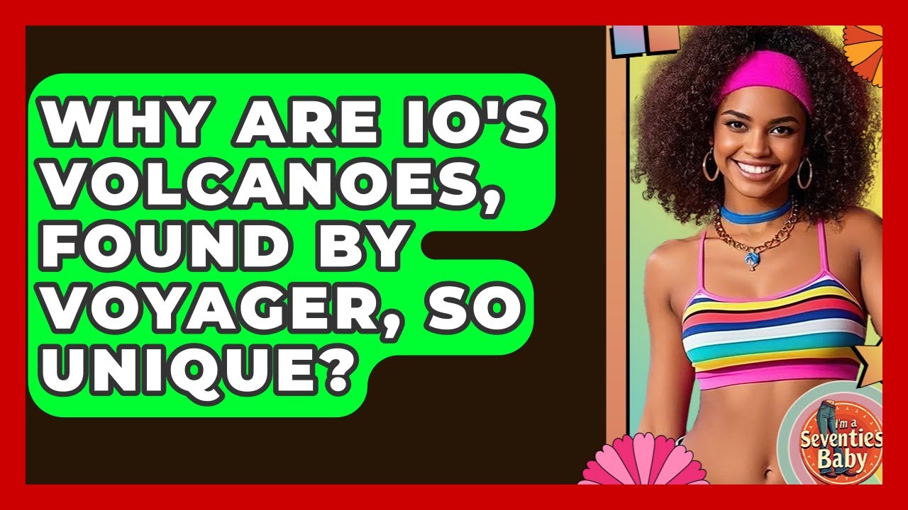 Why Are Io's Volcanoes, Found By Voyager, So Unique? - I'm a 70s Baby