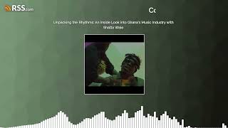 Unpacking the Rhythms: An Inside Look into Ghana’s Music Industry with Shatta Wale