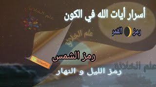 اسرار رموز بعض آيات الله في الكون و دلالاتها, الليل/النهار/الشمس/القمر 