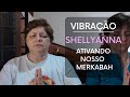 Vibração: Ativando Nosso Merkabah com Shellyanna