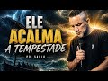Ele Acalma a Tempestade - Pr. Saulo