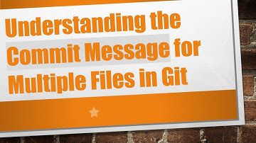 Understanding the Commit Message for Multiple Files in Git
