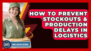 How To Prevent Stockouts & Production Delays In Logistics - Smart Logistics Network