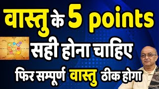 वास्तु के 5 points सही होना चाहिए फिर सम्पूर्ण वास्तु ठीक होगा