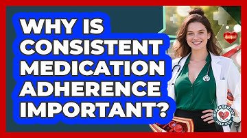Why Is Consistent Medication Adherence Important?