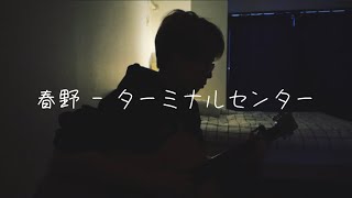 Video thumbnail of "春野 - ターミナルセンター(cover)"