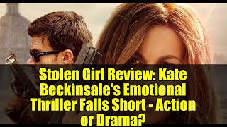 Stolen Girl Review: Kate Beckinsale&#39;s Emotional Thriller Falls Short - Action or Drama?