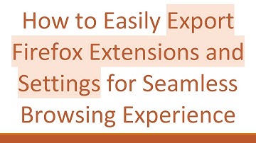 How to Easily Export Firefox Extensions and Settings for Seamless Browsing Experience