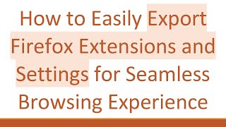 How to Easily Export Firefox Extensions and Settings for Seamless Browsing Experience