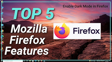 Top 5 Mozilla Firefox Browser Features | Enable Dark Mode in Firefox | Firefox Latest Version