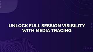 Unlock Full Session Visibility with Media Tracing