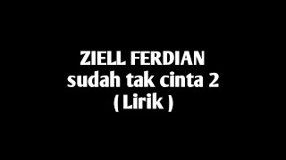ZIELL FERDIAN - Sudah tak cinta 2 ( Lirik )