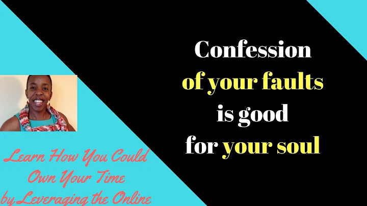 Confession of your faults is good for the soul