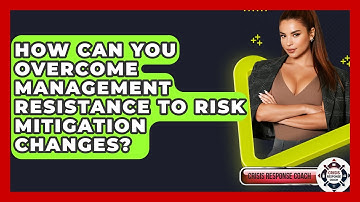 How Can You Overcome Management Resistance To Risk Mitigation Changes? - Crisis Response Coach