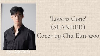 Cha Eun-Woo - 'Love is Gone' (SLANDER) Cover Lyrics