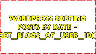 Wordpress: Sorting Posts by Date - get_blogs_of_user_id()