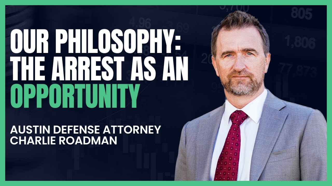 Our Philosophy: The Arrest As An Opportunity | Roadman Law | Austin Criminal Defense