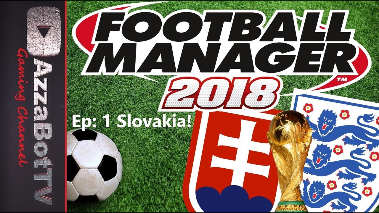 FM18 - Кубок мира с Англией! Ep1 Словакия - Футбольный менеджер 2018 - Давайте играть