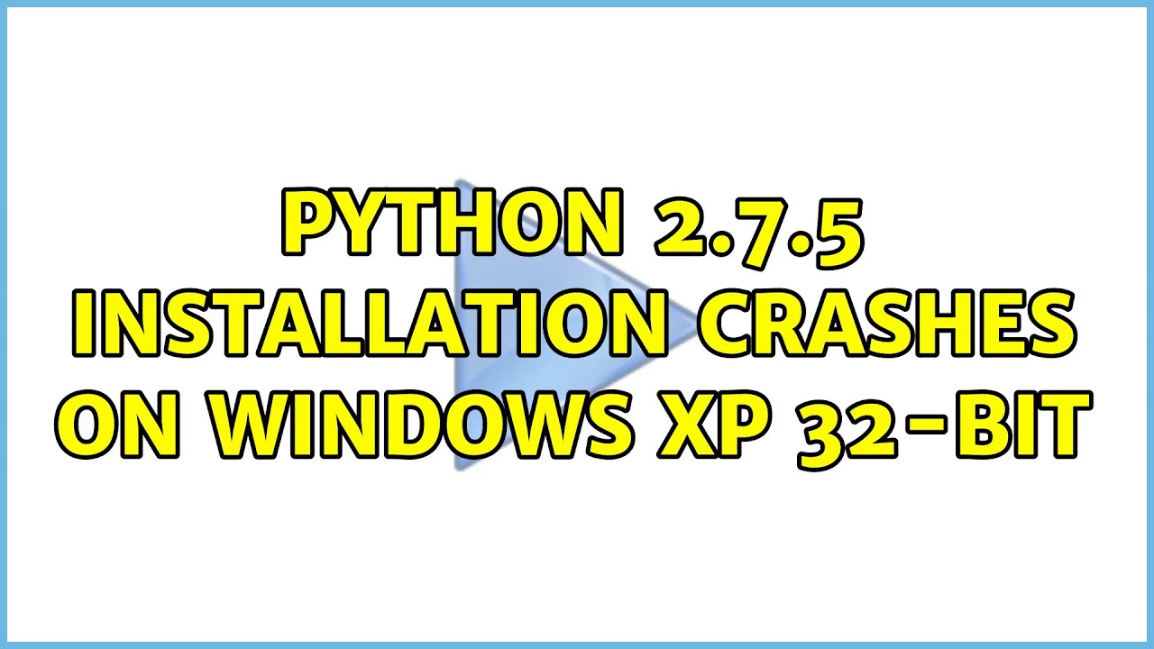 Python 2.7.5 installation crashes on Windows XP 32-bit - YouTube