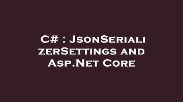 C# : JsonSerializerSettings and Asp.Net Core