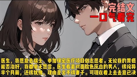 （风停了）医生，我愿意去瑞士，参加保密医疗项目做志愿者。无论我的胃癌能否治好，我都毫无怨言。医生看着对面脸色灰白的男人，很诧异。半个月前，还很犹豫，理由是舍不得妻子。可现在看上去去意已决。