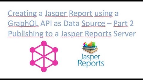 Creating a Jasper Report using a GraphQL API as a DataSource - Part 2 - Publishing to Jasper Server