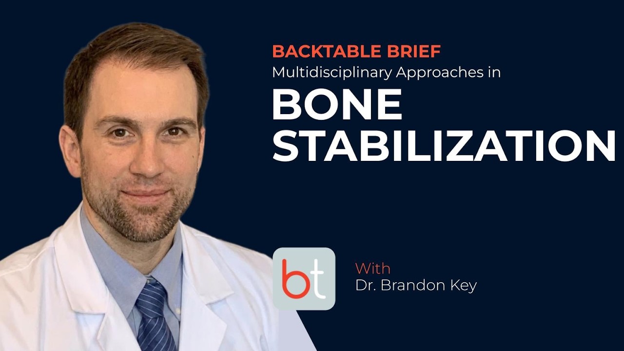 Multidisciplinary Approaches in Bone Stabilization w/ Dr. Brandon Key | BackTable Brief