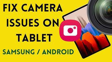 How to fix camera issues & errors in Samsung Galaxy Android Tablet