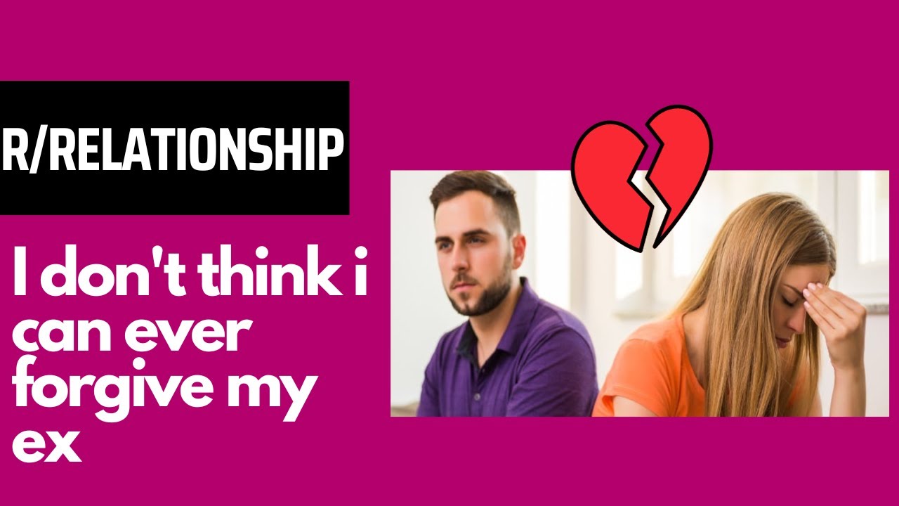 I don't think i can ever forgive my ex