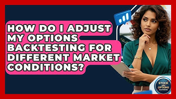 How Do I Adjust My Options Backtesting For Different Market Conditions? - Stock and Options Playbook