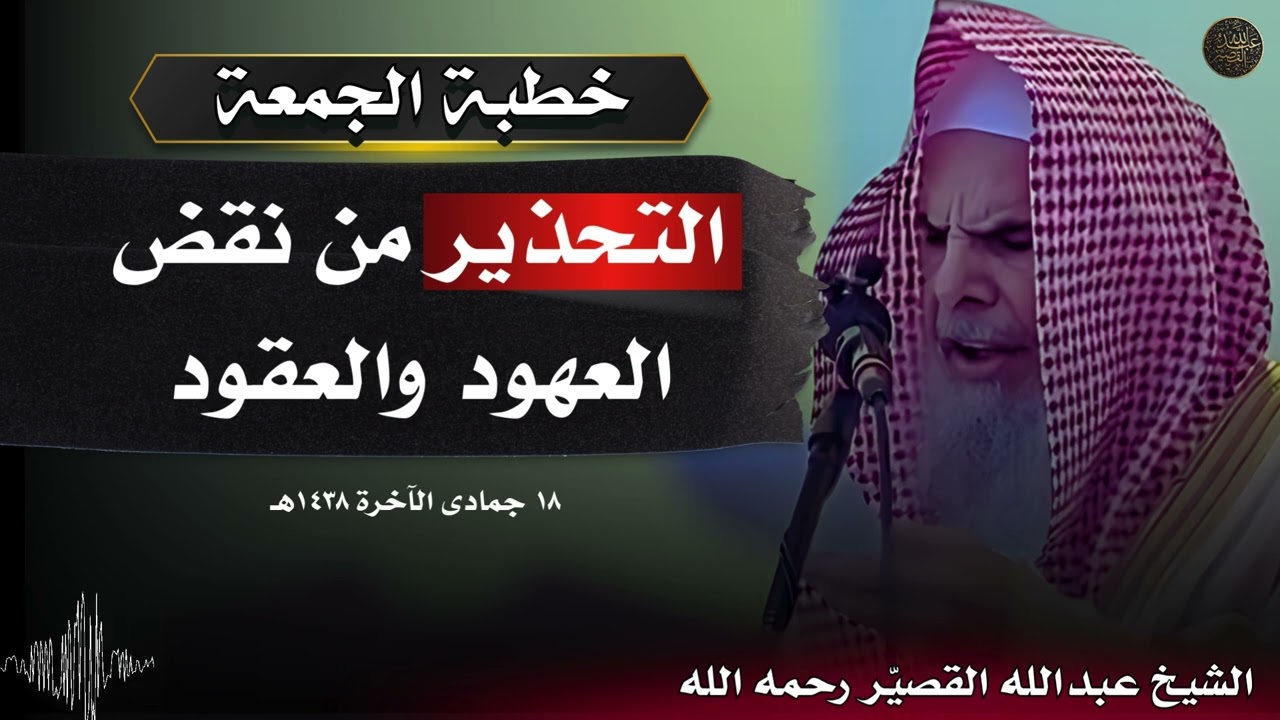 خطبة الجمعة : التحذير من نقض العهود والعقود - ١٨ جمادى الآخرة ١٤٣٨ه | الشيخ عبدالله القصير رحمه الله