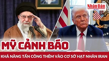 Mỹ cảnh báo khả năng tấn công thêm vào cơ sở hạt nhân Iran | Báo Nhân Dân