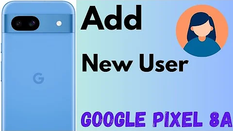 How to Add a New User to Your Google Pixel 8a 5G