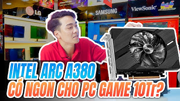 VGA Intel Arc A380 Có Ngon Cho PC Game 10 Triệu?