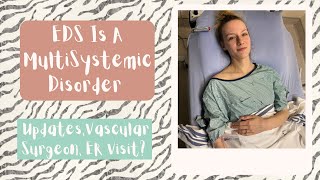 EDS Is A Multi-systemic Disorder | Updates, Vascular Surgeon, ER Visit?