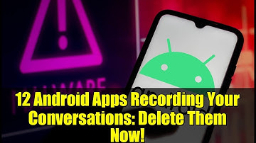 12 Android Apps Recording Your Conversations: Delete Them Now!