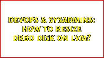 DevOps & SysAdmins: How to resize DRBD disk on LVM?