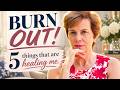 BURN OUT! 5 Things That Are Healing Me
