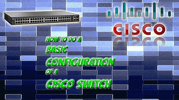 How To Do A Basic Configuration On A Cisco Networking Switch