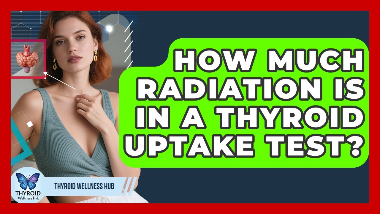 How Much Radiation Is In A Thyroid Uptake Test? - Thyroid Wellness Hub