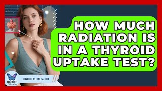 How Much Radiation Is In A Thyroid Uptake Test - Thyroid Wellness Hub Guide
