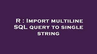 R : Import multiline SQL query to single string