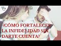 Como fortaleces la infidelidad sin darte cuenta