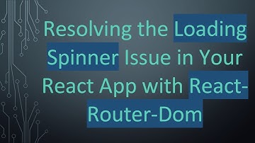 Resolving the Loading Spinner Issue in Your React App with React-Router-Dom