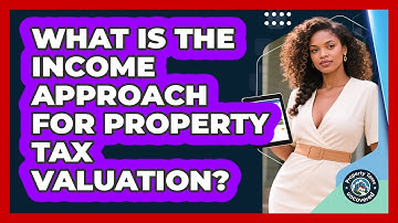 What Is The Income Approach For Property Tax Valuation? - Property Taxes Uncovered