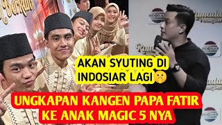 UNGKAPAN PAPA FATIR KE ANAK MAGIC 5 🔥 RINDU BERAT AKHIRNYA BERTEMU 🥹🤫